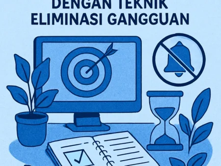 Meningkatkan Fokus dengan Teknik Eliminasi Gangguan